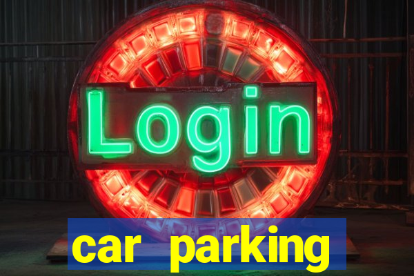 car parking dinheiro infinito e tudo desbloqueado 2024